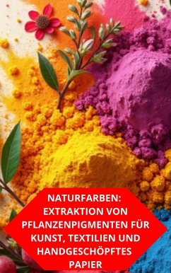 Cover Naturfarben: Extraktion Von Pflanzenpigmenten Für Kunst, Textilien Und Handgeschöpftes Papier (eBook, ePUB)