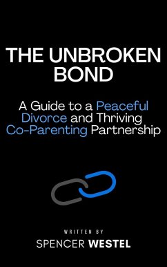 Cover The Unbroken Bond: A Guide to a Peaceful Divorce and Thriving Co-Parenting Partnership (eBook, ePUB)