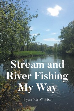 Stream and River Fishing My Way (eBook, ePUB) - Feisel, Bryan "Griz"