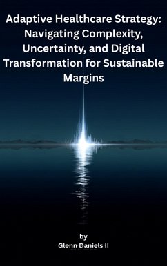 Cover Adaptive Healthcare Strategy: Navigating Complexity, Uncertainty, and Digital Transformation for Sustainable Margins (eBook, ePUB)