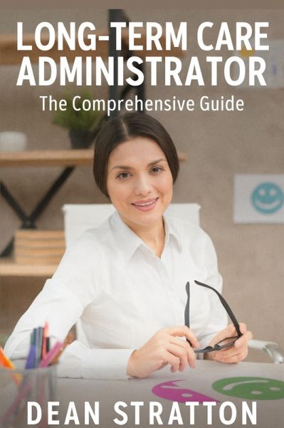 Long-Term Care Administrator - The Comprehensive Guide (eBook, ePUB) Long-Term Care Administrator - The Comprehensive Guide (eBook, ePUB)