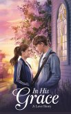 In His Grace (Young Adult Fiction: Religious - Christian (Relationships), #4) (eBook, ePUB) In His Grace (Young Adult Fiction: Religious - Christian (Relationships), #4) (eBook, ePUB)