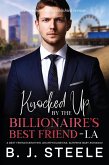 Knocked Up by the Billionaire's Best Friend - LA: A Best Friend's Brother, Grumpy/Sunshine, Surprise Baby Romance (Billionaire Boss Series, #7) (eBook, ePUB)