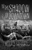 In the Shadow of Downtown: Episodes 7-14: The Tainted Girl (eBook, ePUB)