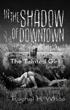 In the Shadow of Downtown: Episodes 7-14: The Tainted Girl (eBook, ePUB) - White, Rachel H.