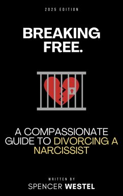 Breaking Free: A Compassionate Guide to Divorcing a Narcissist (eBook, ePUB) - Westel, Spencer