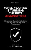 When Your Ex is Turning the Kids Against You: A Practical Guide to Rebuilding Trust and Protecting Your Relationship (eBook, ePUB)