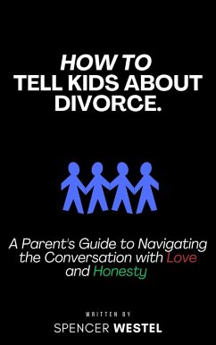 How to Tell Kids About Divorce: A Parent's Guide to Navigating the Conversation with Love and Honesty (eBook, ePUB) - Westel, Spencer How to Tell Kids About Divorce: A Parent's Guide to Navigating the Conversation with Love and Honesty (eBook, ePUB) - Westel, Spencer