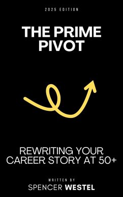 The Prime Pivot: Rewriting Your Career Story at 50+ (eBook, ePUB) - Westel, Spencer The Prime Pivot: Rewriting Your Career Story at 50+ (eBook, ePUB) - Westel, Spencer