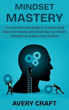 Cover Mindset Mastery: A Comprehensive Guide to Transforming Ideas into Reality and Unlocking Your Mind's Potential to Achieve Your Dreams (eBook, ePUB)