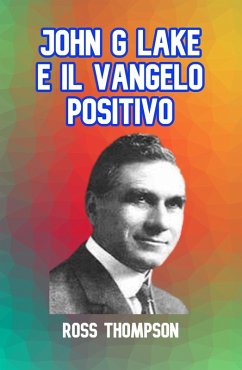 Cover JOHN G LAKE E IL VANGELO POSITIVO (eBook, ePUB)