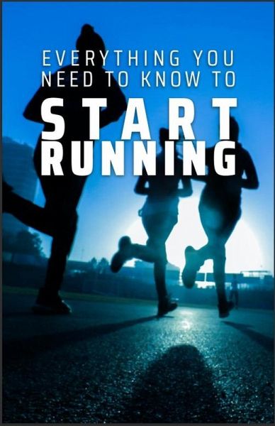 Everything You Need to Know to Start Running (eBook, ePUB)