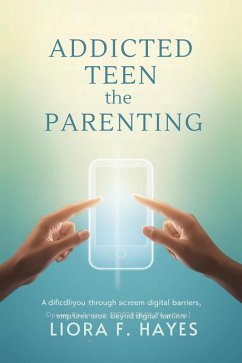 Parenting the Tech-Addicted Teen (eBook, ePUB) - Hayes, Liora F. Parenting the Tech-Addicted Teen (eBook, ePUB) - Hayes, Liora F.