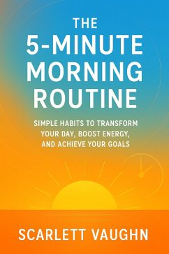 Cover The 5-Minute Morning Routine: Simple Habits to Transform Your Day, Boost Energy, and Achieve Your Goals (Standalone, #1) (eBook, ePUB)