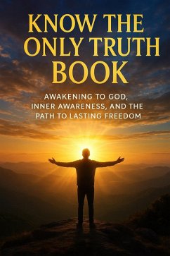 Know the Only Truth Book: Awakening to God, Inner Awareness, and the Path to Lasting Freedom (eBook, ePUB) - Rienzo, Enzo Di Know the Only Truth Book: Awakening to God, Inner Awareness, and the Path to Lasting Freedom (eBook, ePUB) - Rienzo, Enzo Di