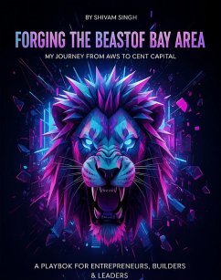 Forging the Beast of Bay Area: My Journey from AWS to Cent Capital (eBook, ePUB) - Singh, Shivam