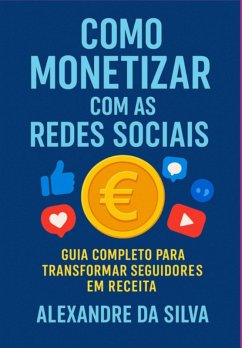 Como Monetizar Com As Redes Sociais (eBook, ePUB) - Da Silva, Alexandre