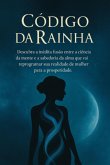 Código Da Rainha: Um Guia De 12 Pilares Para Mulheres Que Desejam Expandir Sua Mente, Alinhar Propósito E Manifestar Prosperidade Em Alto Nível (eBook, ePUB)