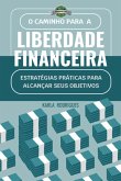 O Caminho Para A Liberdade Financeira. (eBook, ePUB)