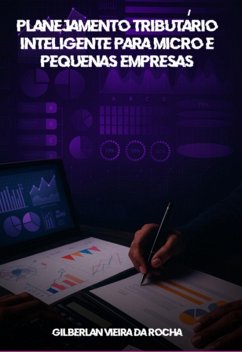 Planejamento Tributário Inteligente Para Micro E Pequenas Empresas (eBook, ePUB) - Da Rocha, Gilberlan Vieira