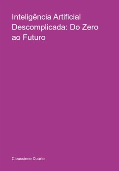 Inteligência Artificial Descomplicada: Do Zero Ao Futuro (eBook, ePUB) - Duarte, Cleussiene