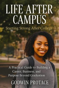 Life After Campus: Starting Strong After College (eBook, ePUB) - Protace, Godwin Life After Campus: Starting Strong After College (eBook, ePUB) - Protace, Godwin
