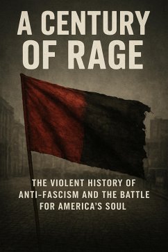 Cover A Century of Rage: The Violent History of ANTIFA and the Battle for America's Soul (eBook, ePUB)