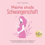 Meine erste Schwangerschaft: Der umfassende Begleiter für eine entspannte und sichere Schwangerschaft, Geburt und Stillzeit - inkl. Checklisten, FAQ, Hebammentipps uvm. (MP3-Download)