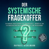 Der systemische Fragekoffer: Systemische Fragetechniken für Führungskräfte – werden Sie zum systemischen Coach im Unternehmen, schnell und praxiserprobt - inkl. Vorlagen, Fragekarten, Übungen uvm. (MP3-Download)