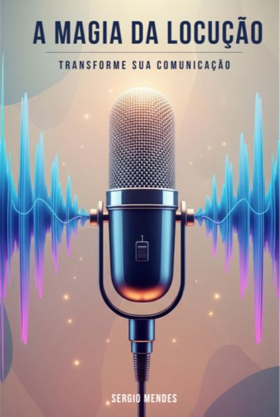 A Magia Da Locução (eBook, ePUB) A Magia Da Locução (eBook, ePUB)