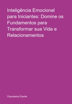 Inteligência Emocional Para Iniciantes: Domine Os Fundamentos Para Transformar Sua Vida E Relacionamentos (eBook, ePUB) - Duarte, Cleussiene