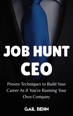 Job Hunt CEO : Proven Techniques to Build Your Career as If You're Running Your Own Company (eBook, ePUB) - Behn, Gail