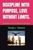 DISCIPLINE WITH PURPOSE, LOVE WITHOUT LIMITS.: Reclaiming God's Design For Parenting. (eBook, ePUB) DISCIPLINE WITH PURPOSE, LOVE WITHOUT LIMITS.: Reclaiming God's Design For Parenting. (eBook, ePUB)