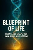 Blueprint of Life - How Genes Shape Our Skin, Mind, and Destiny (eBook, ePUB)