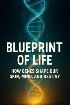 Blueprint of Life - How Genes Shape Our Skin, Mind, and Destiny (eBook, ePUB) Cover Blueprint of Life - How Genes Shape Our Skin, Mind, and Destiny (eBook, ePUB)