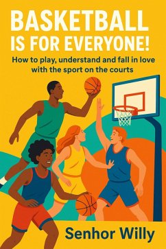 Basketball is for Everyone: How to play, understand and fall in love with the sport on the courts (eBook, ePUB) - Willy, Senhor