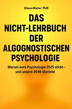 Das Nicht-Lehrbuch der Algognostischen Psychologie (eBook, ePUB) - Thill, Klaus-Dieter