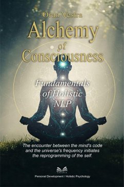 Alchemy of Consciousness - Fundamentals of Holistic NLP (eBook, ePUB) - Vestra, Oran Alchemy of Consciousness - Fundamentals of Holistic NLP (eBook, ePUB) - Vestra, Oran