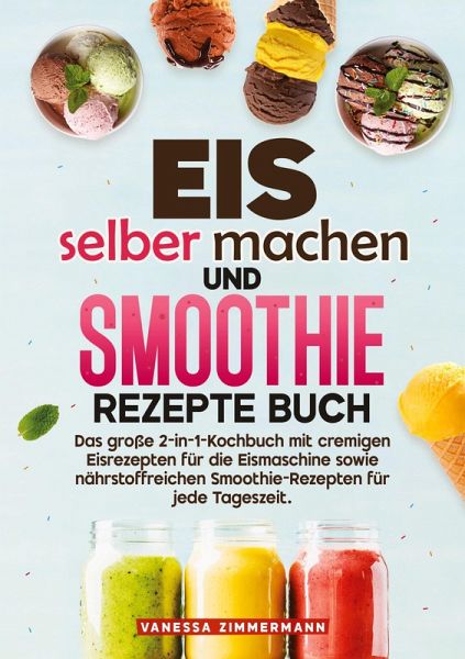 Eis selber machen und Smoothie Rezepte Buch Eis selber machen und Smoothie Rezepte Buch