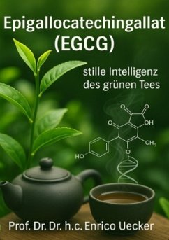 Epigallocatechingallat (EGCG) Die grüne Kraft des Tees Epigallocatechingallat (EGCG) Die grüne Kraft des Tees