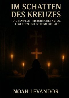 Im Schatten des Kreuzes Die Templer - Historische Fakten, Legenden und geheime Rituale Im Schatten des Kreuzes Die Templer - Historische Fakten, Legenden und geheime Rituale