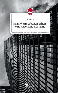 Wenn Worte arbeiten gehen - eine Auseinandersetzung. Life is a Story - story.one - Holzer, Karl