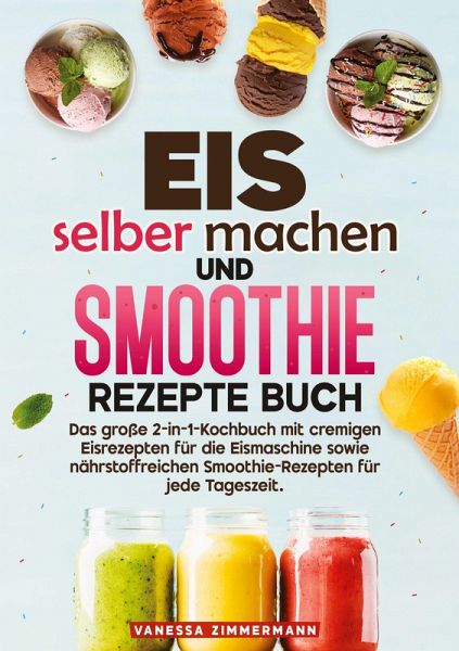 Eis selber machen und Smoothie Rezepte Buch Eis selber machen und Smoothie Rezepte Buch