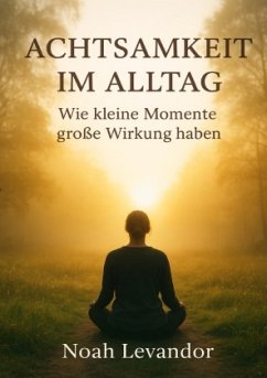 "Achtsamkeit im Alltag: Wie kleine Momente große Wirkung haben" "Achtsamkeit im Alltag: Wie kleine Momente große Wirkung haben"