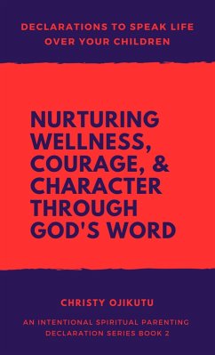 Declarations to Speak Life Over Your Children: Nurturing Wellness, Courage, and Character Through God's Word (eBook, ePUB) - Ojikutu, Christy