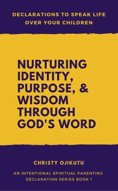 Declarations to Speak Life Over Your Children: Nurturing Identity, Purpose and Wisdom Through God's Word (eBook, ePUB) - Ojikutu, Christy