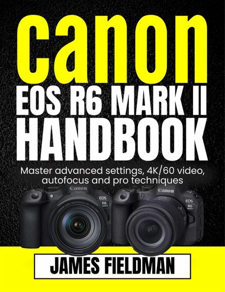 Canon EOS R6 Mark II Handbook: Master advanced settings, 4K/60 video, autofocus and pro techniques (eBook, ePUB) Canon EOS R6 Mark II Handbook: Master advanced settings, 4K/60 video, autofocus and pro techniques (eBook, ePUB)