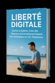 Liberté Digitale_Quitte la Galère, Crée des Revenus Automatiques Depuis Ton Ordinateur ou Ton Téléphone (Business) (eBook, ePUB)