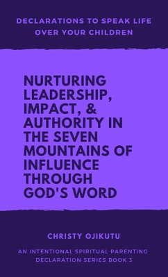 Cover Declarations to Speak Life Over Your Children:Nurturing Leadership, Impact & Authority in the Seven Mountains of Influence Through God's Word (eBook, ePUB)