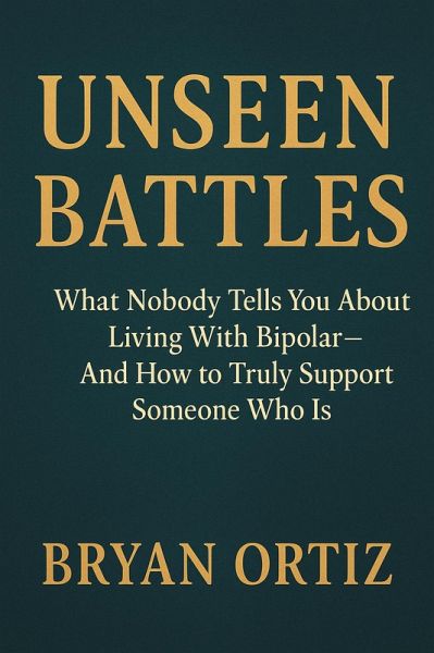 Unseen Battles: What Nobody Tells You About Living With Bipolar-And How to Support Someone in Their Journey (eBook, ePUB) Unseen Battles: What Nobody Tells You About Living With Bipolar-And How to Support Someone in Their Journey (eBook, ePUB)